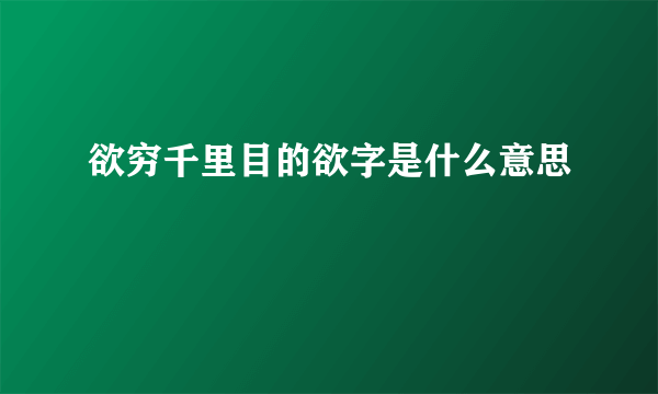 欲穷千里目的欲字是什么意思
