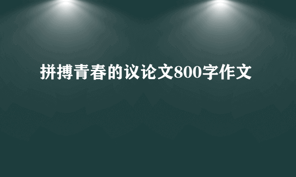 拼搏青春的议论文800字作文