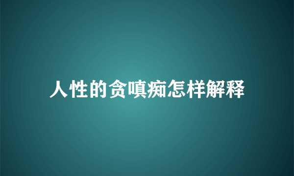 人性的贪嗔痴怎样解释