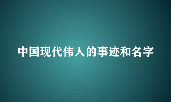 中国现代伟人的事迹和名字