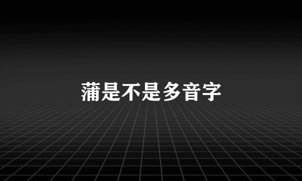 蒲是不是多音字