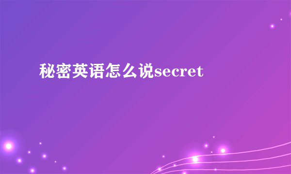 秘密英语怎么说secret