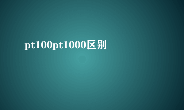 pt100pt1000区别