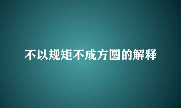 不以规矩不成方圆的解释