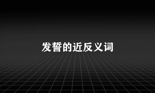 发誓的近反义词