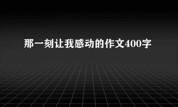 那一刻让我感动的作文400字