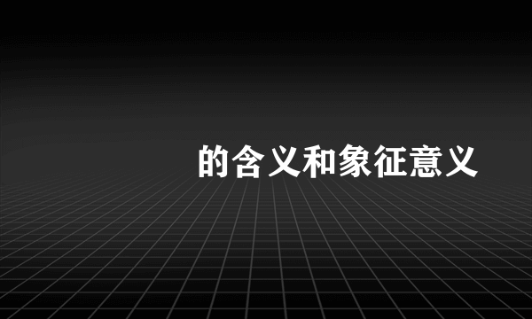 亾兦亼亼的含义和象征意义