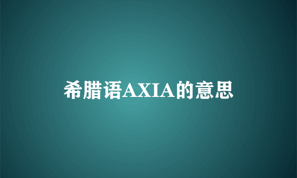 希腊语AXIA的意思