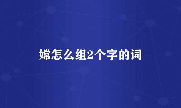 嫦怎么组2个字的词