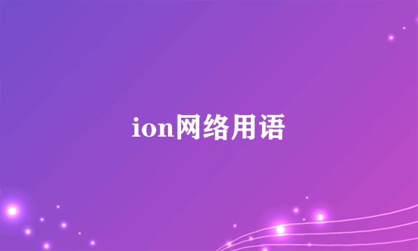 ion网络用语