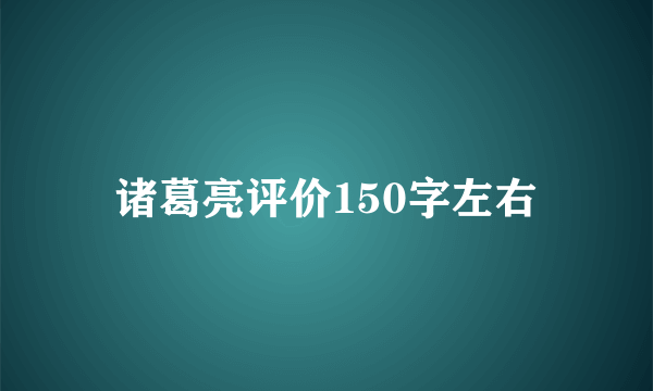 诸葛亮评价150字左右