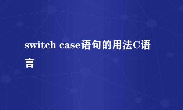 switch case语句的用法C语言