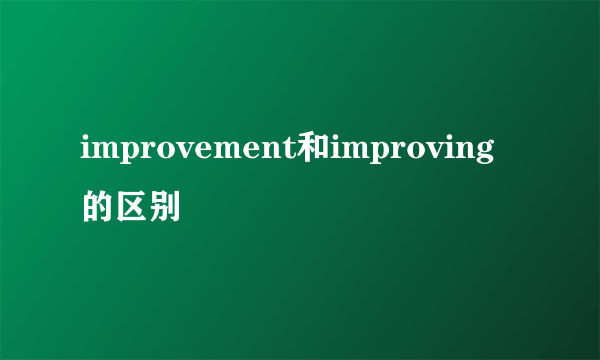 improvement和improving的区别