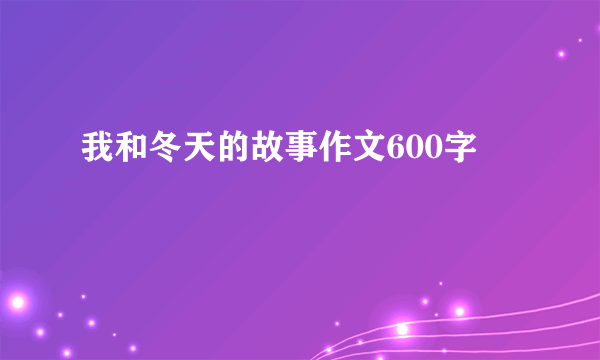 我和冬天的故事作文600字