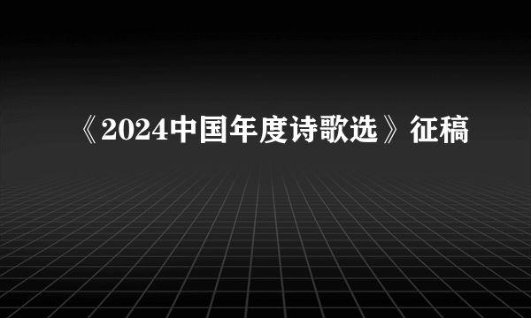 《2024中国年度诗歌选》征稿