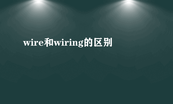 wire和wiring的区别