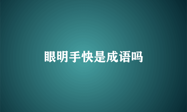 眼明手快是成语吗
