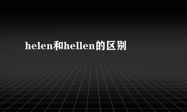 helen和hellen的区别