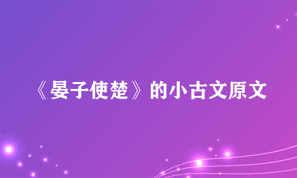 《晏子使楚》的小古文原文