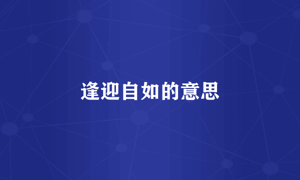 逢迎自如的意思