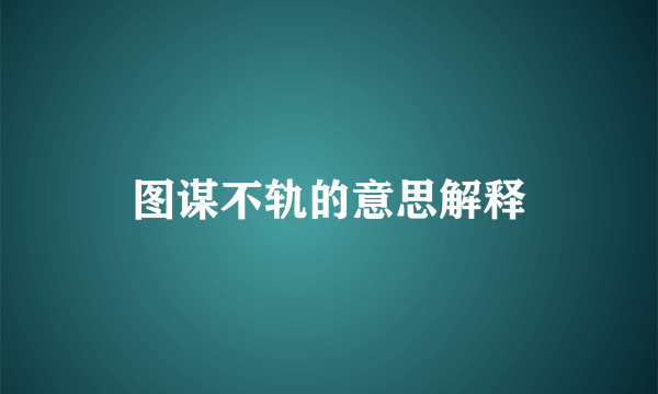 图谋不轨的意思解释