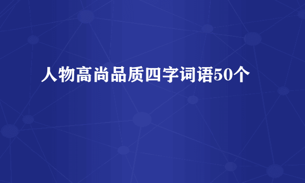 人物高尚品质四字词语50个
