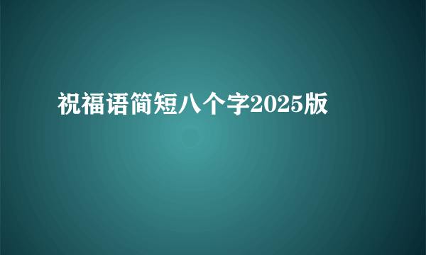 祝福语简短八个字2025版