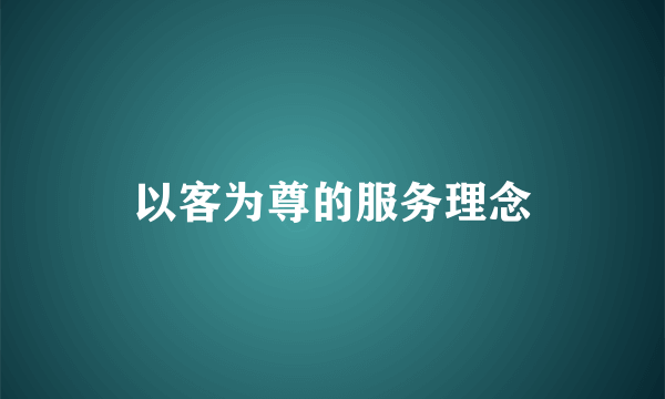 以客为尊的服务理念