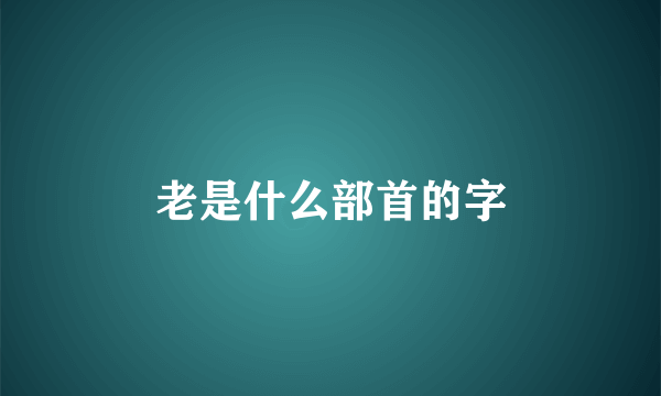 老是什么部首的字