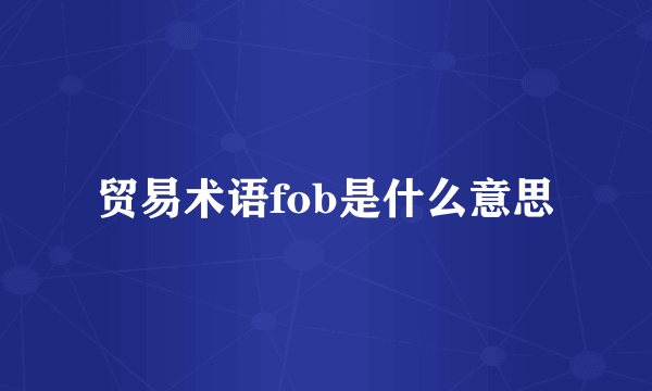 贸易术语fob是什么意思