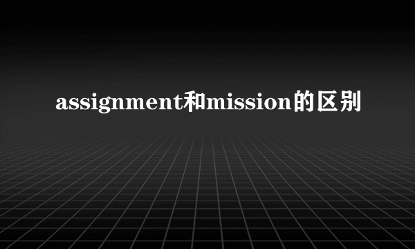 assignment和mission的区别