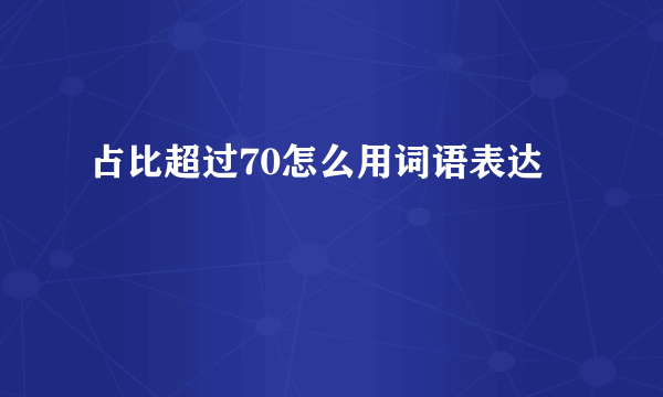 占比超过70怎么用词语表达