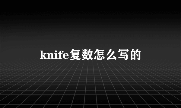 knife复数怎么写的