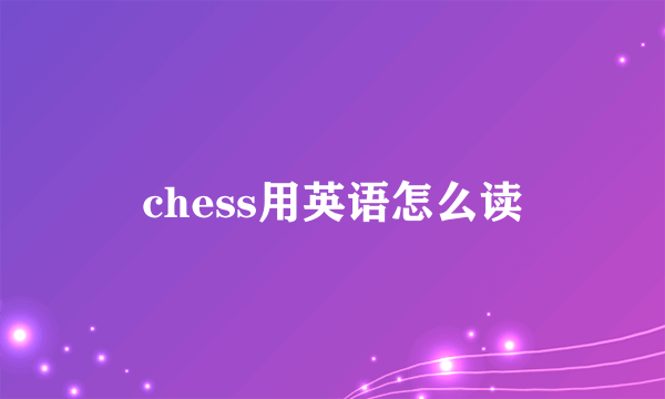 chess用英语怎么读