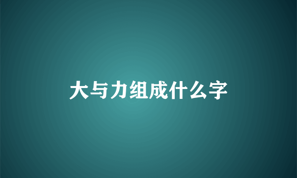 大与力组成什么字