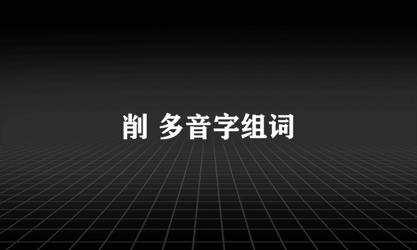 削 多音字组词