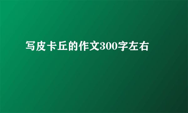 写皮卡丘的作文300字左右