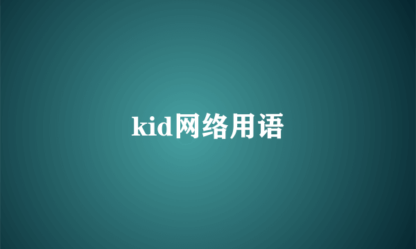 kid网络用语