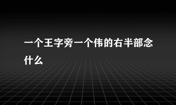 一个王字旁一个伟的右半部念什么