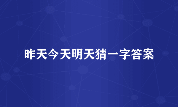 昨天今天明天猜一字答案