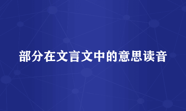 部分在文言文中的意思读音
