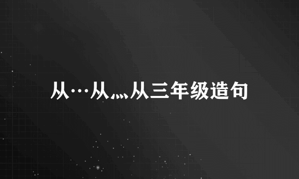 从…从灬从三年级造句