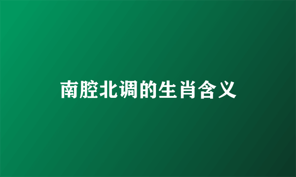 南腔北调的生肖含义