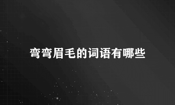 弯弯眉毛的词语有哪些