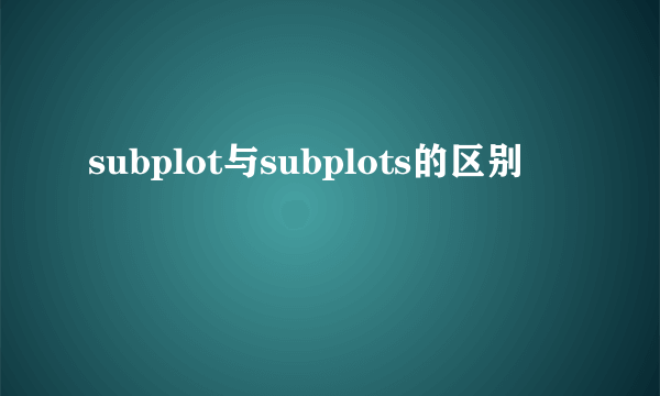 subplot与subplots的区别