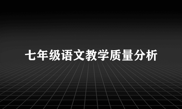 七年级语文教学质量分析