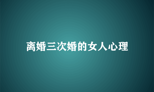 离婚三次婚的女人心理