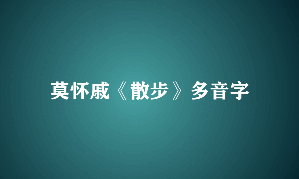 莫怀戚《散步》多音字