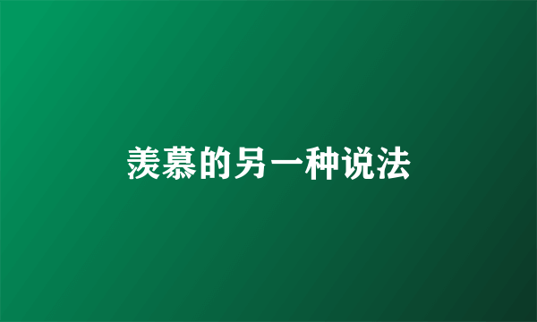 羡慕的另一种说法