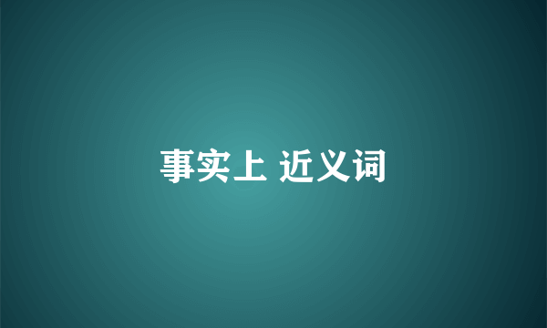 事实上 近义词